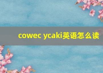 cowec ycaki英语怎么读